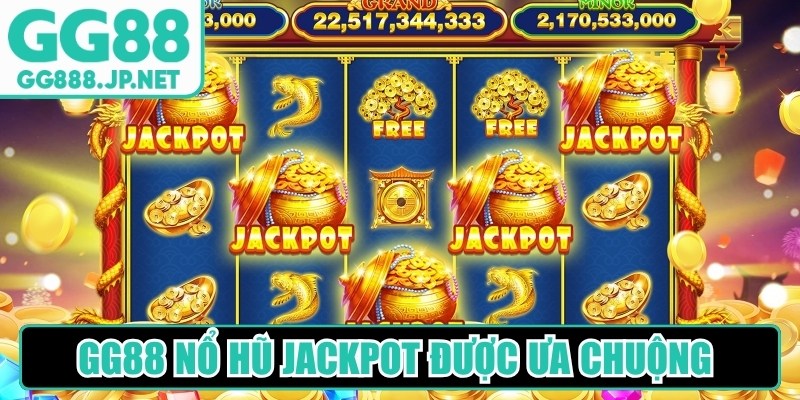 GG88 Nổ Hũ Jackpot được ưa chuộng nhờ những ưu điểm độc đáo